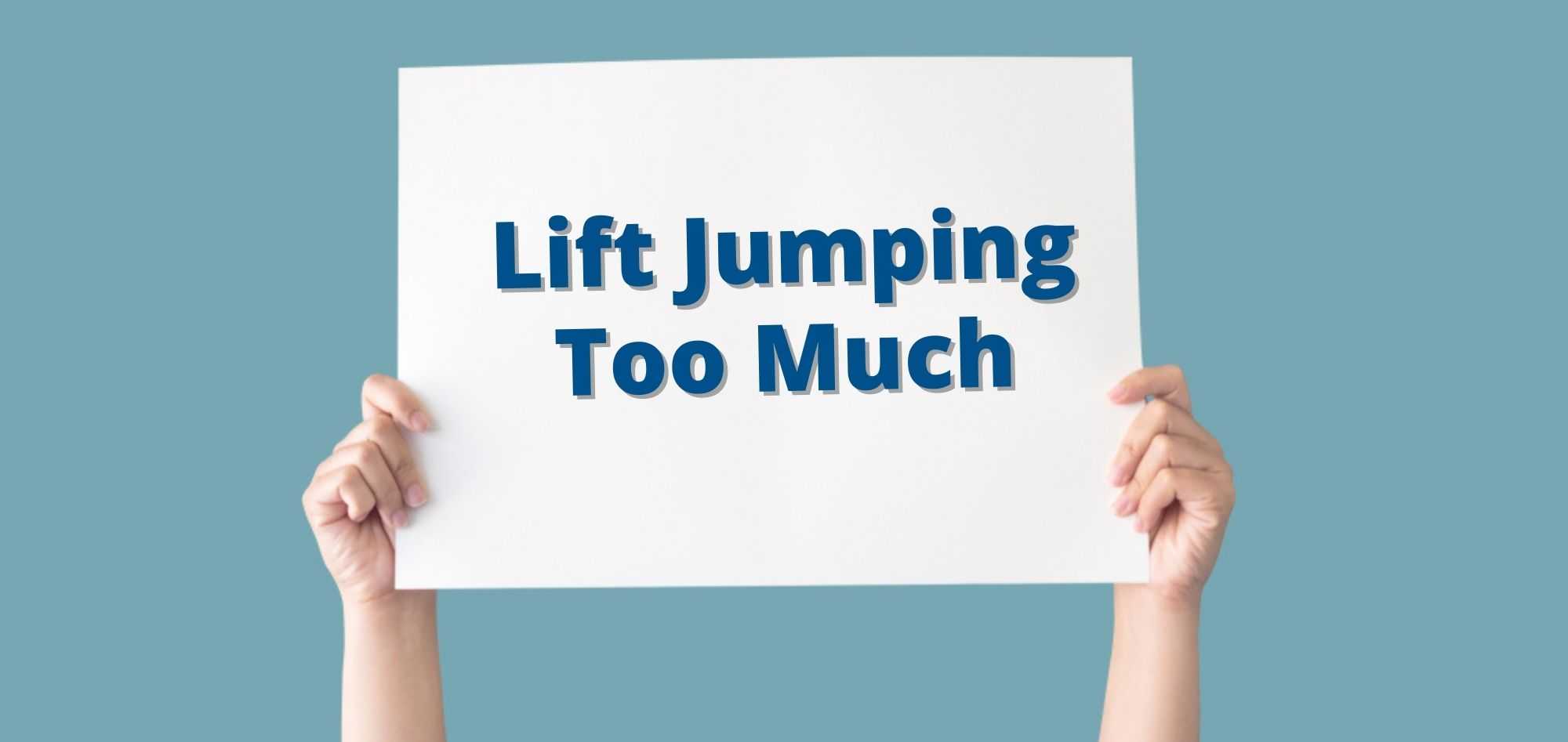 Lift Jumping Too Much