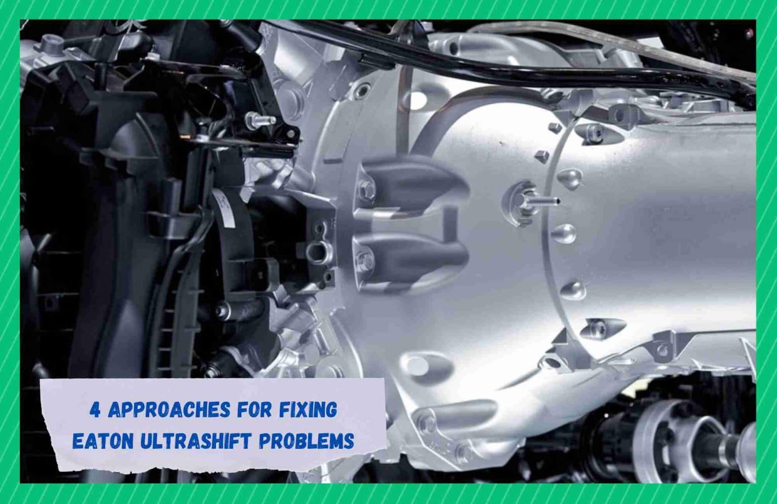 4 Approaches For Fixing Eaton Ultrashift Problems - Farmer Grows