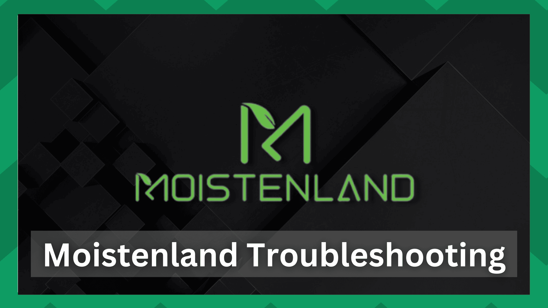 moistenland troubleshooting